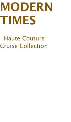 MODERN TIMES    Haute Couture Cruise Collection          